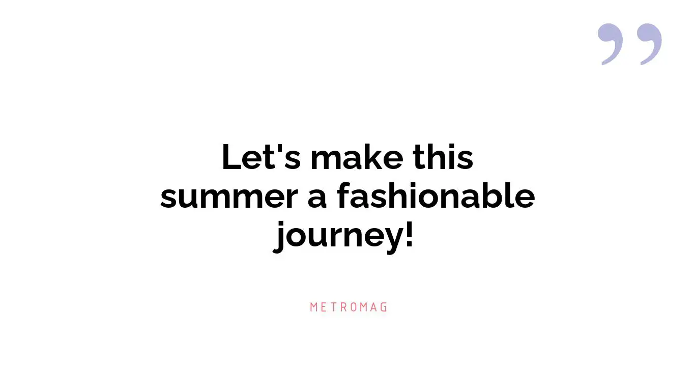 Let's make this summer a fashionable journey!