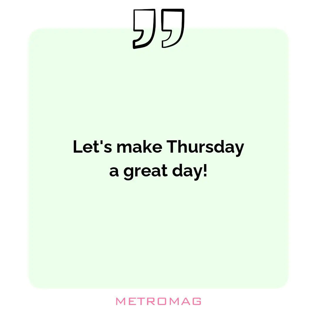 Let's make Thursday a great day!