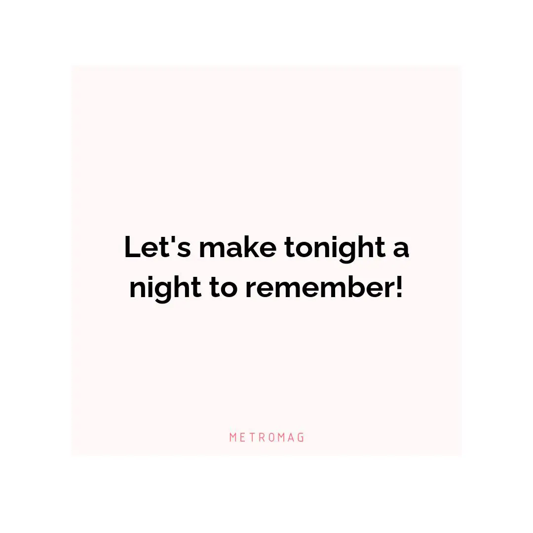 Let's make tonight a night to remember!