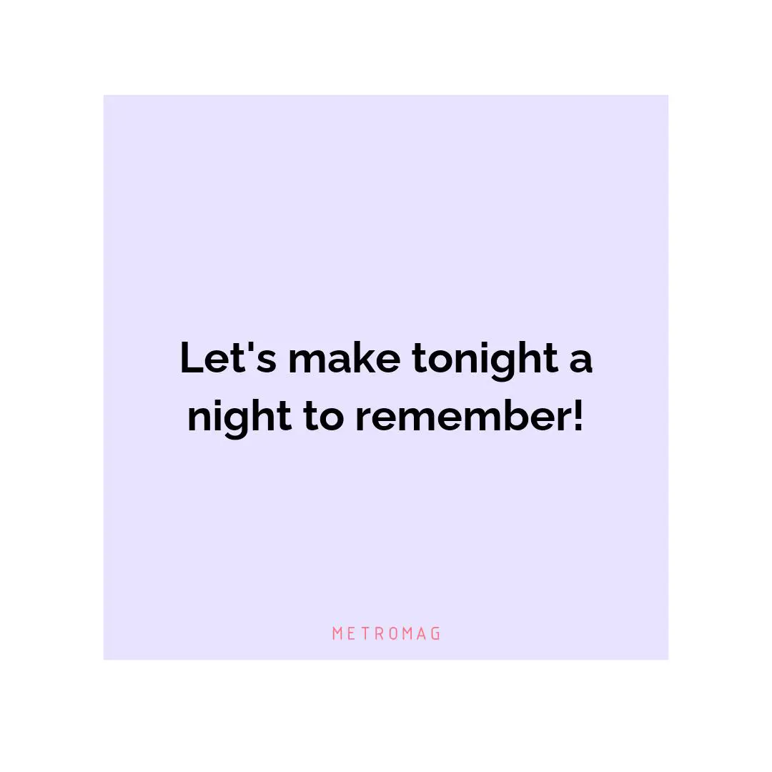 Let's make tonight a night to remember!