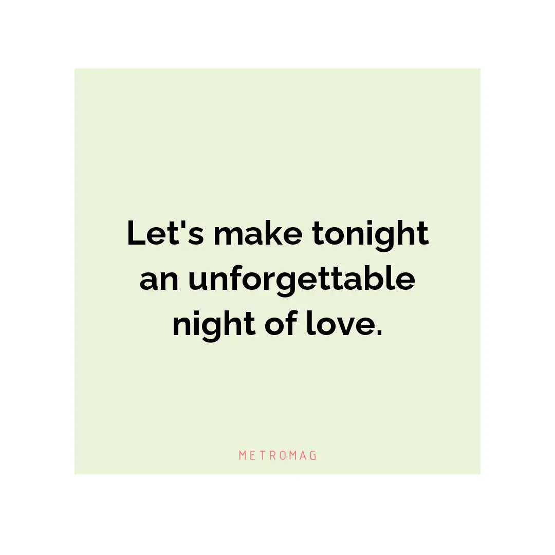 Let's make tonight an unforgettable night of love.