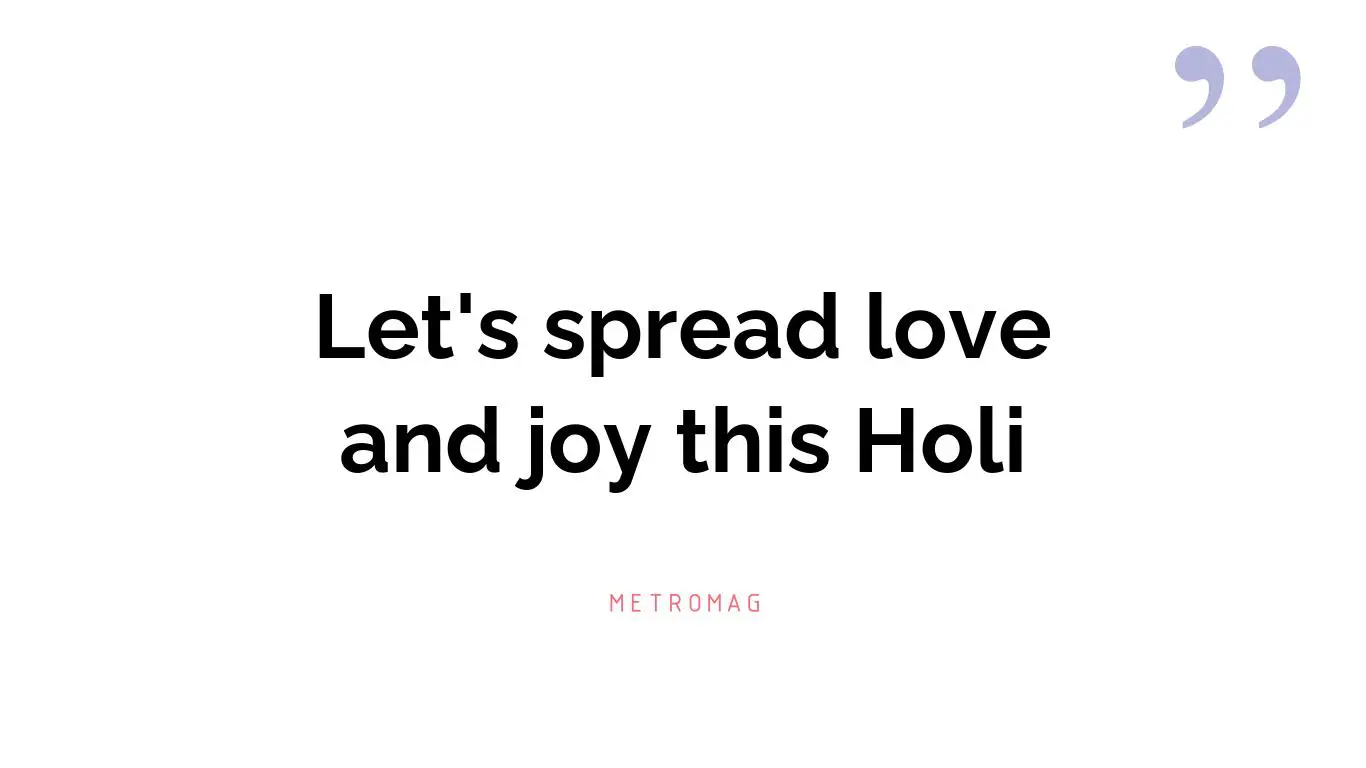 Let's spread love and joy this Holi