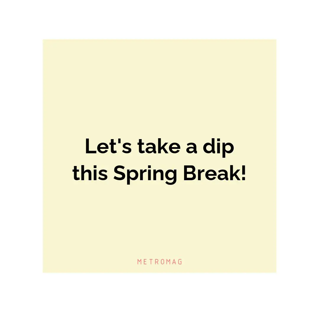 Let's take a dip this Spring Break!