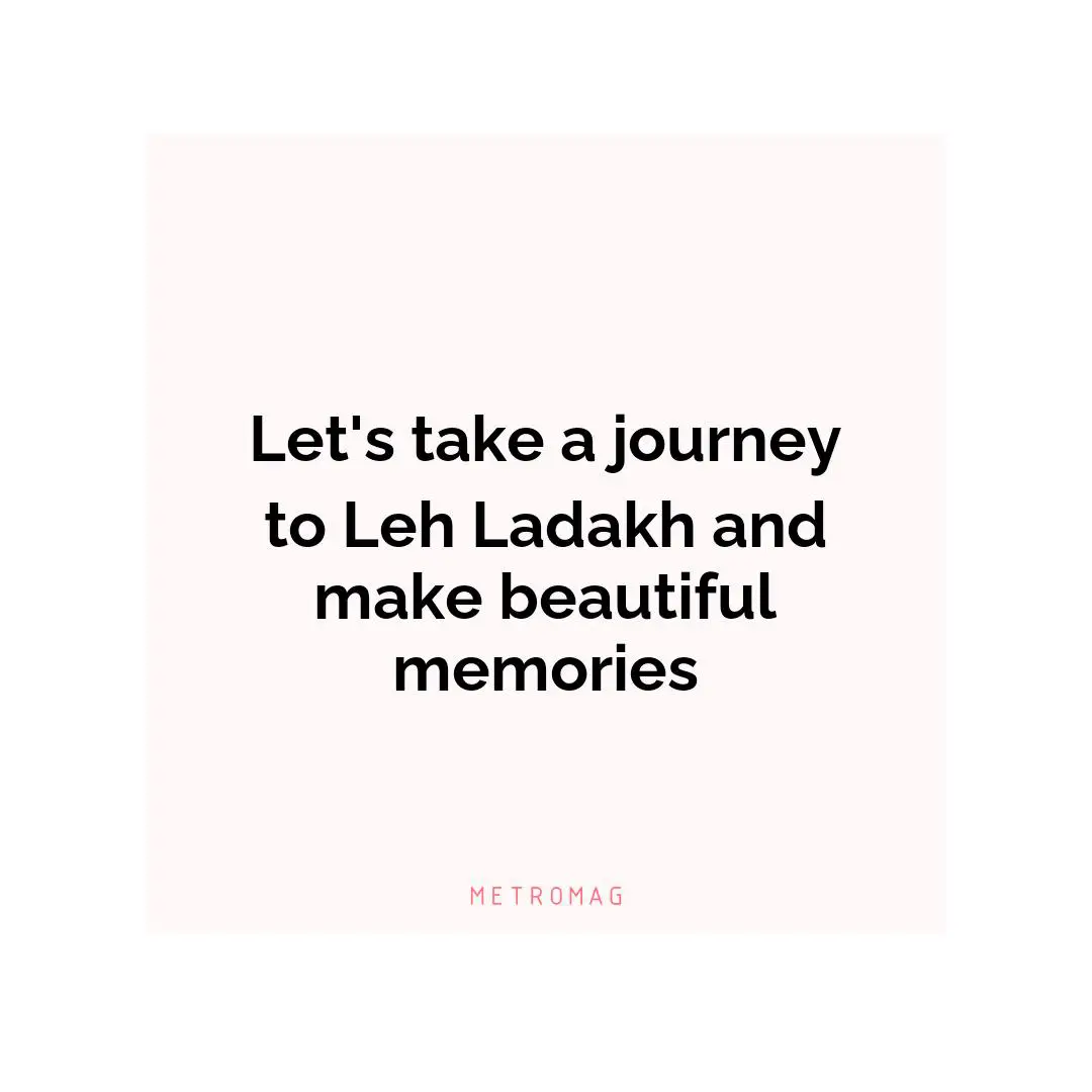 Let's take a journey to Leh Ladakh and make beautiful memories