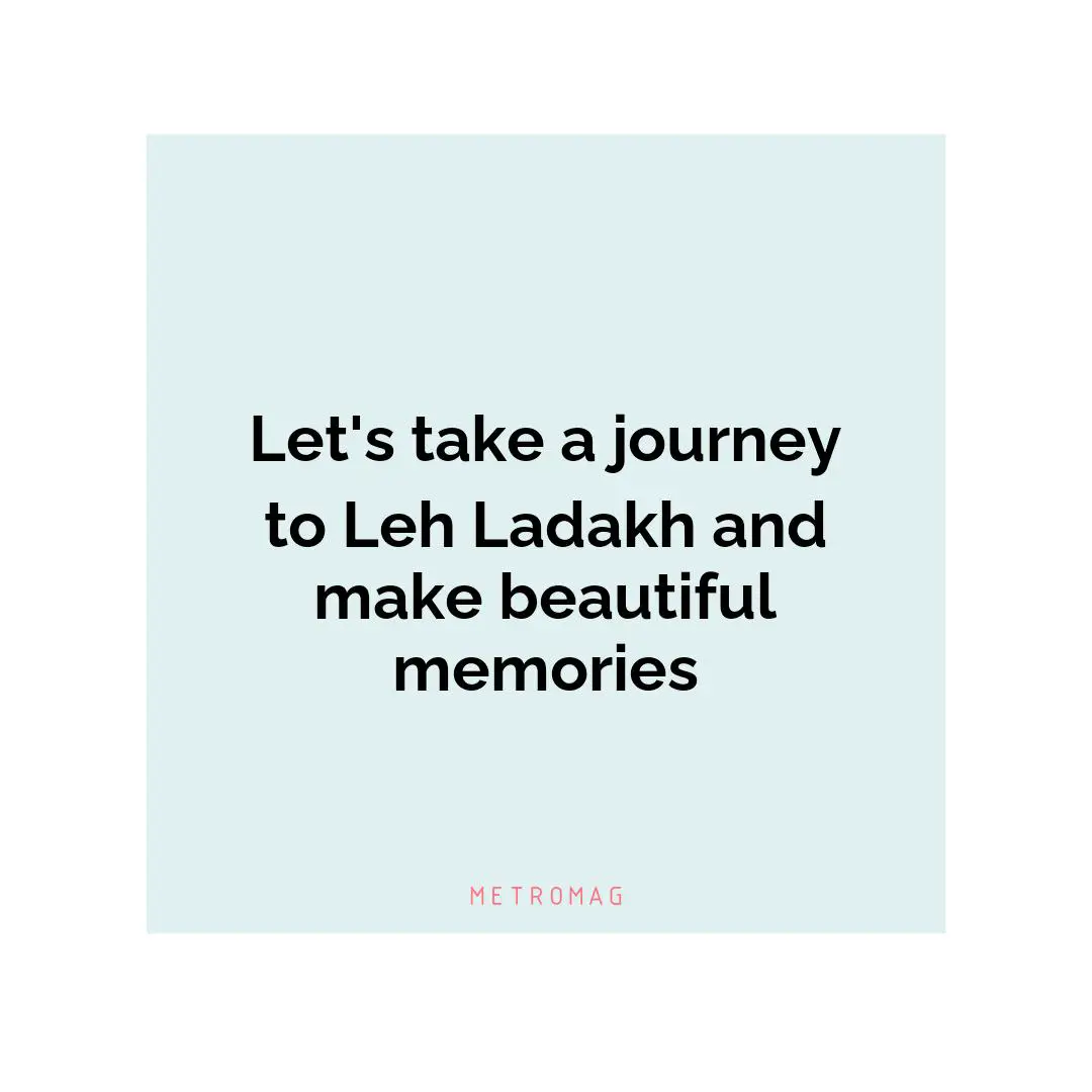 Let's take a journey to Leh Ladakh and make beautiful memories