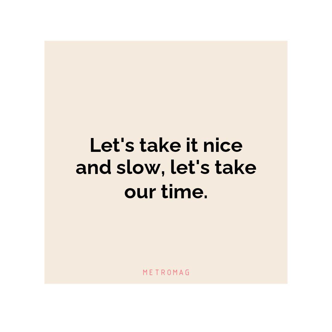 Let's take it nice and slow, let's take our time.