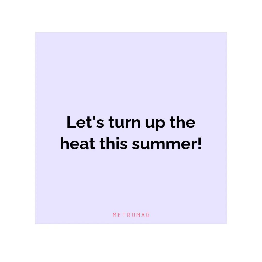 Let's turn up the heat this summer!