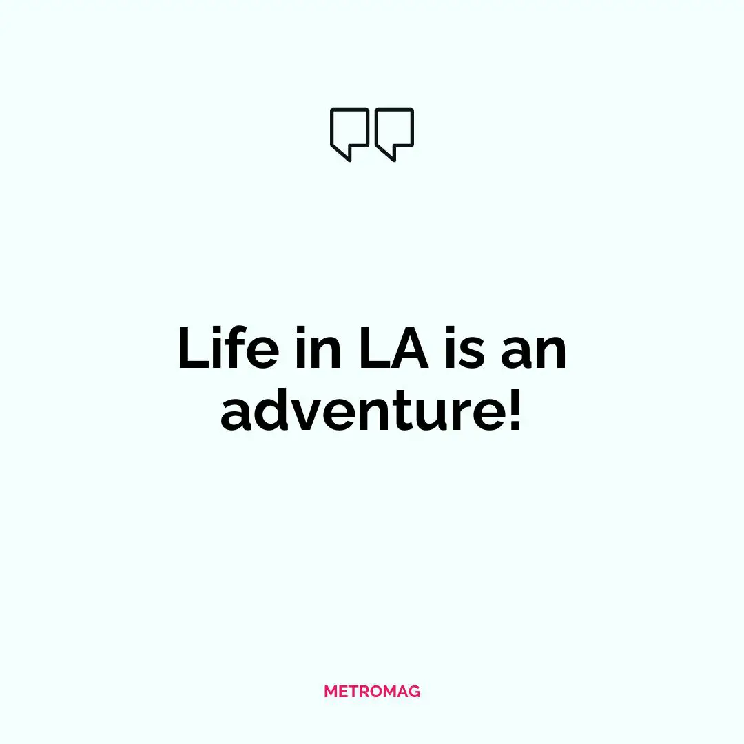 Life in LA is an adventure!