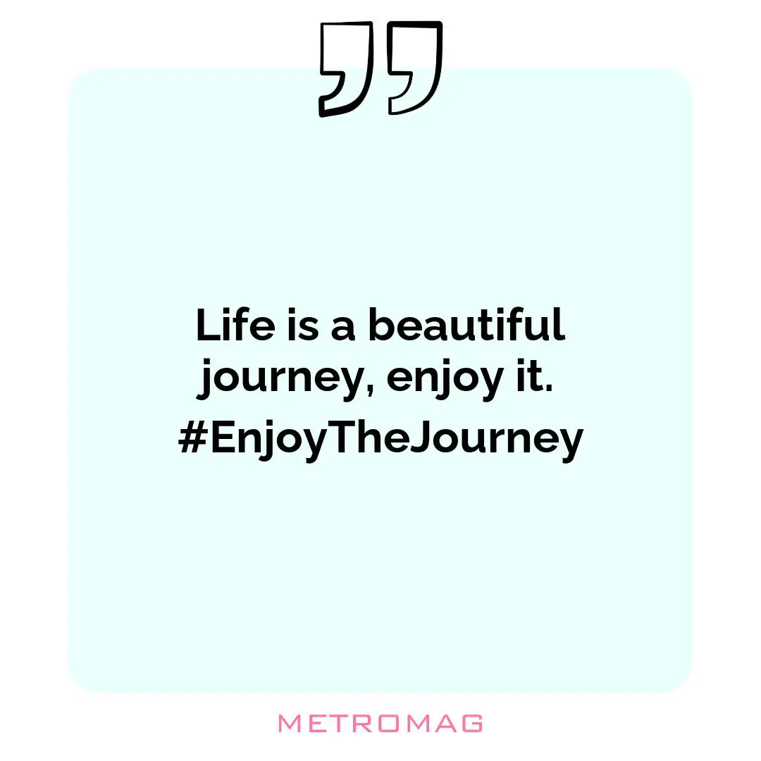Life is a beautiful journey, enjoy it. #EnjoyTheJourney