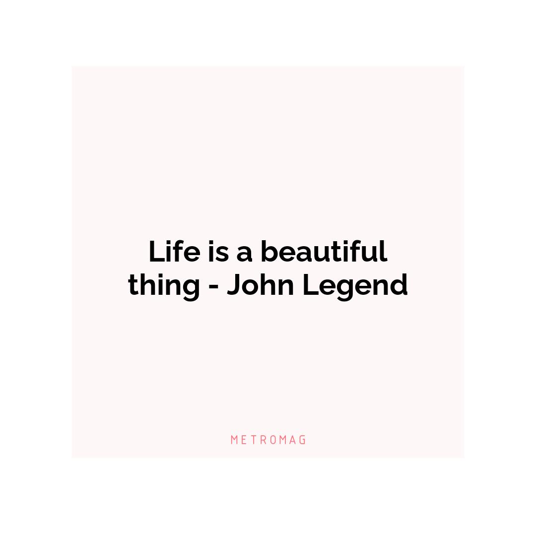 Life is a beautiful thing - John Legend