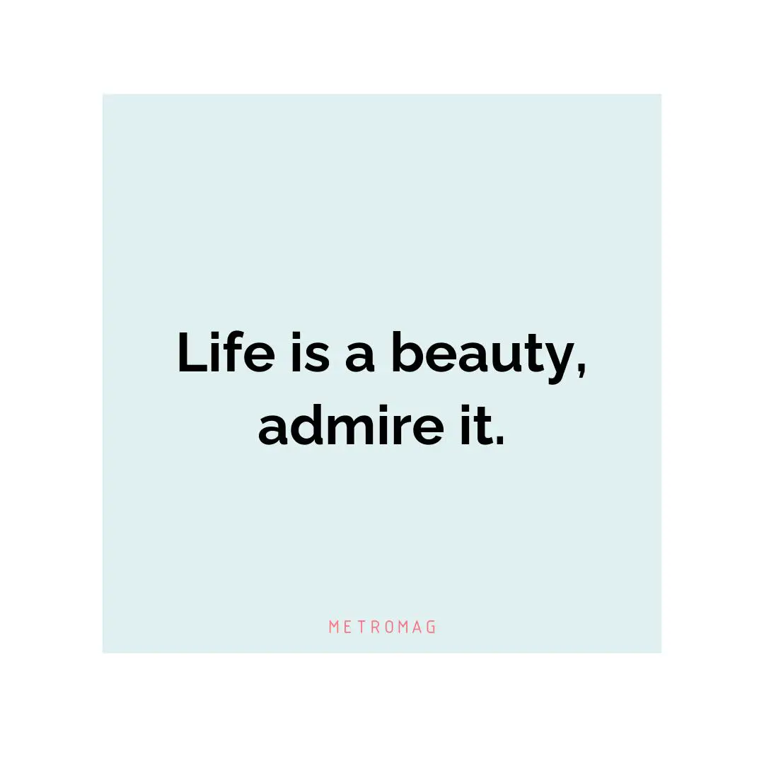 Life is a beauty, admire it.
