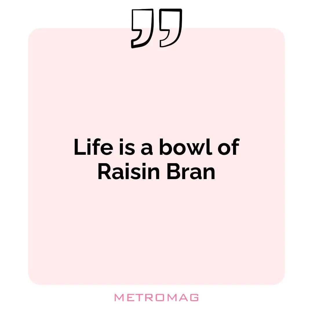 Life is a bowl of Raisin Bran
