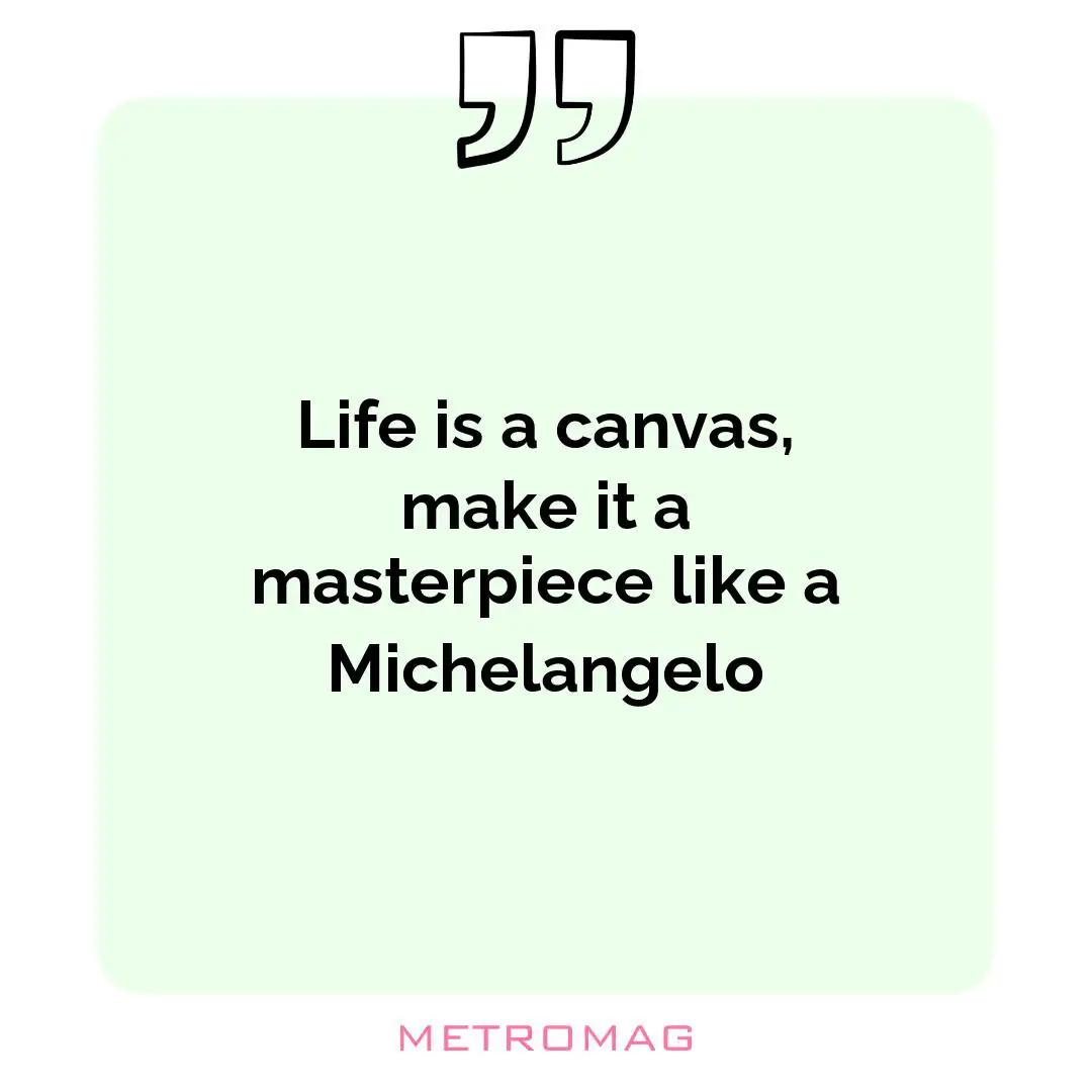 Life is a canvas, make it a masterpiece like a Michelangelo