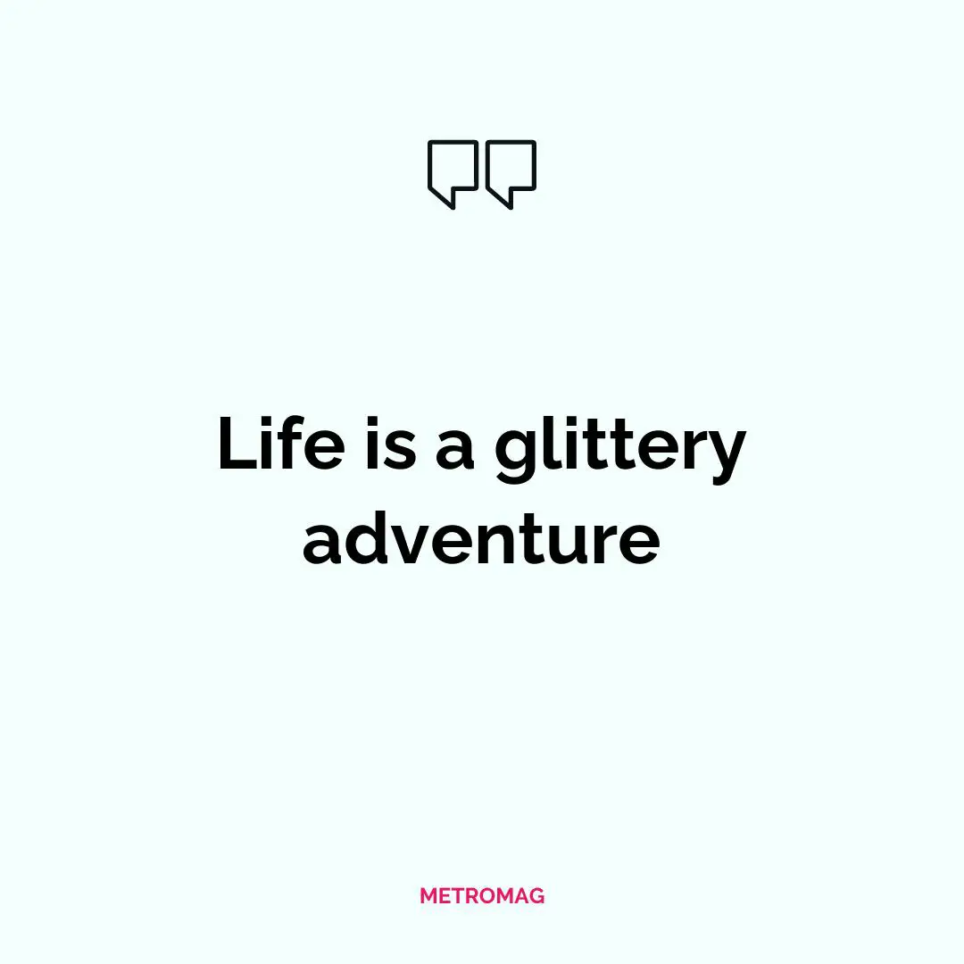 Life is a glittery adventure
