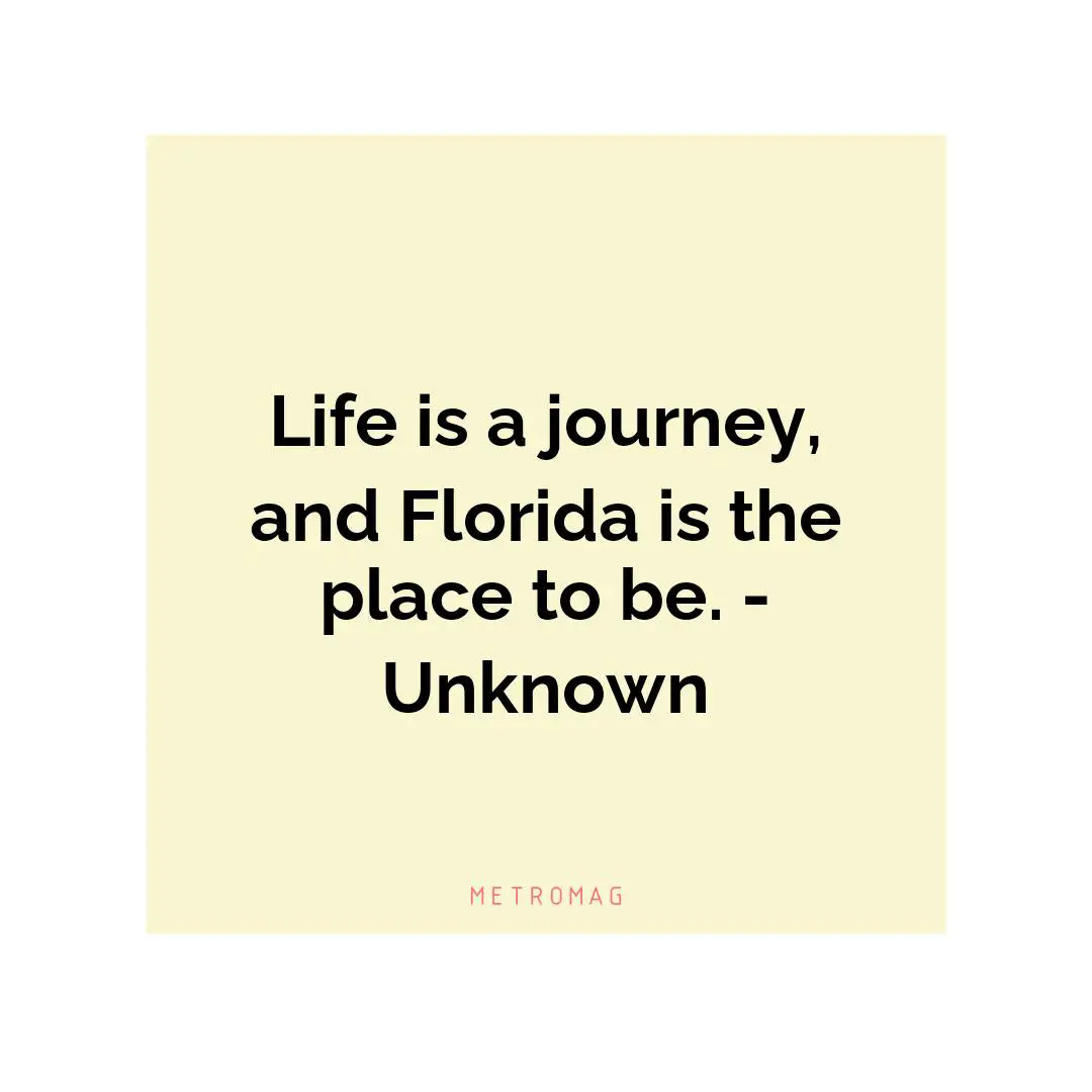 Life is a journey, and Florida is the place to be. - Unknown