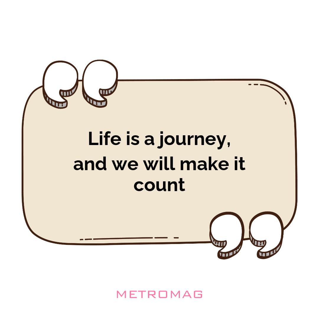 Life is a journey, and we will make it count