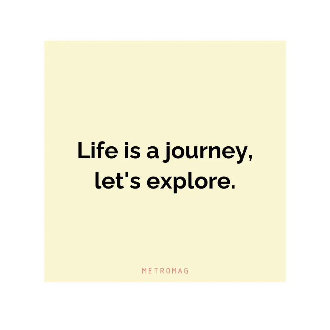 Life is a journey, let's explore.