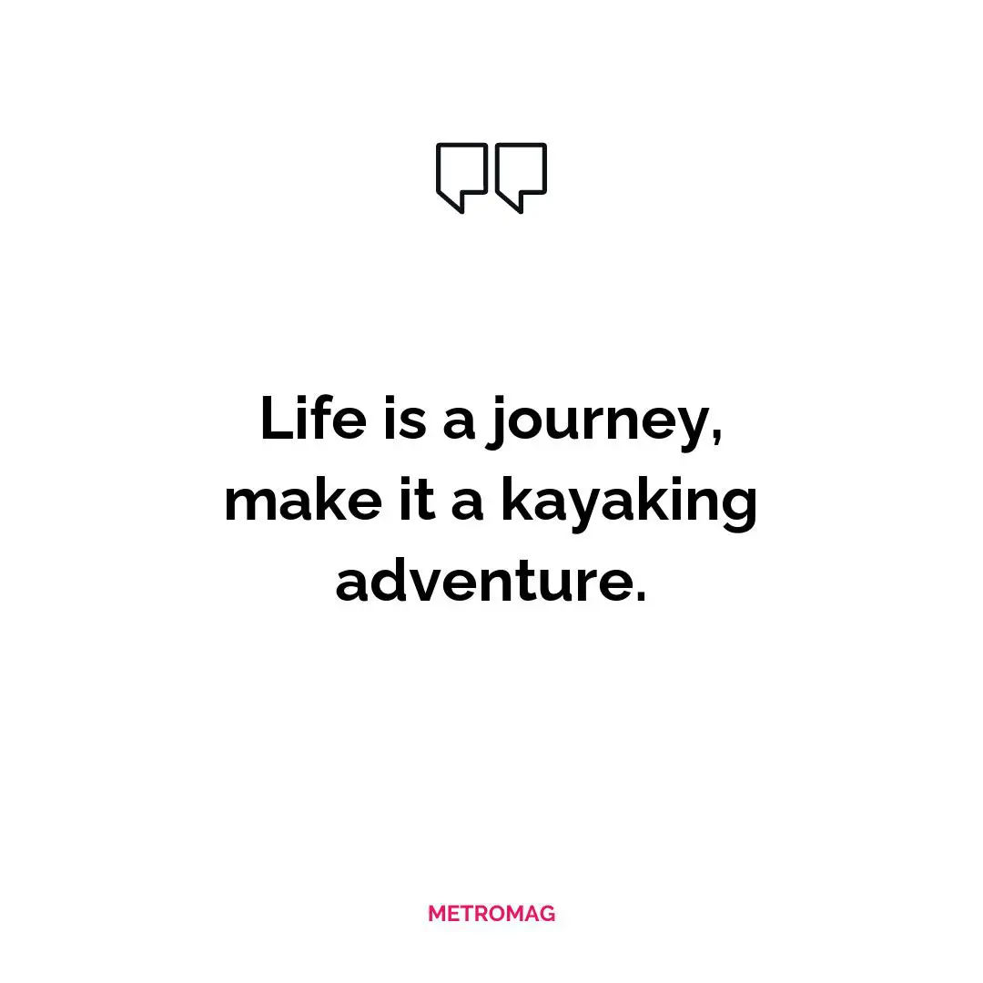 Life is a journey, make it a kayaking adventure.