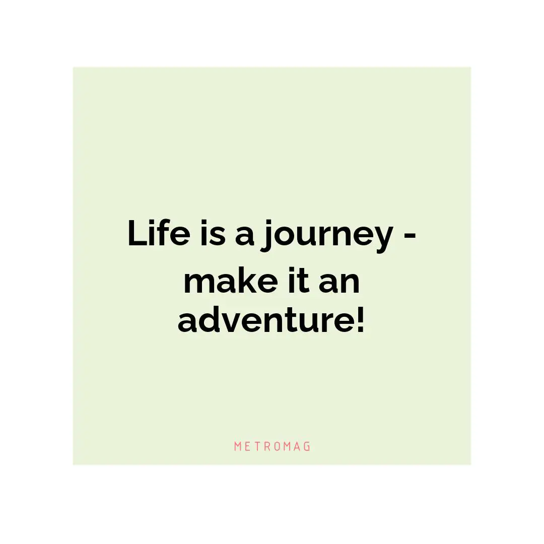 Life is a journey - make it an adventure!