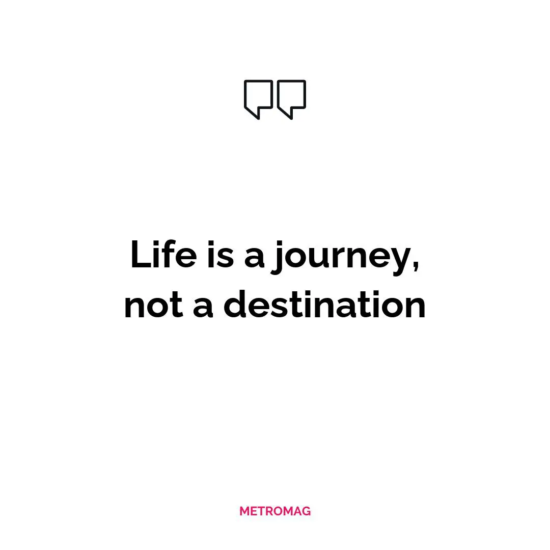 Life is a journey, not a destination