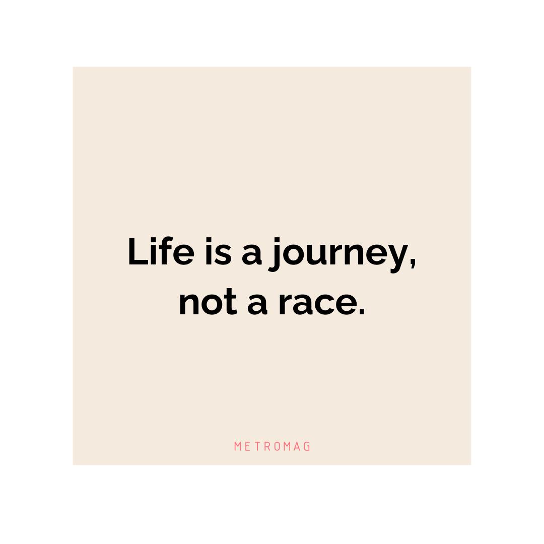 Life is a journey, not a race.