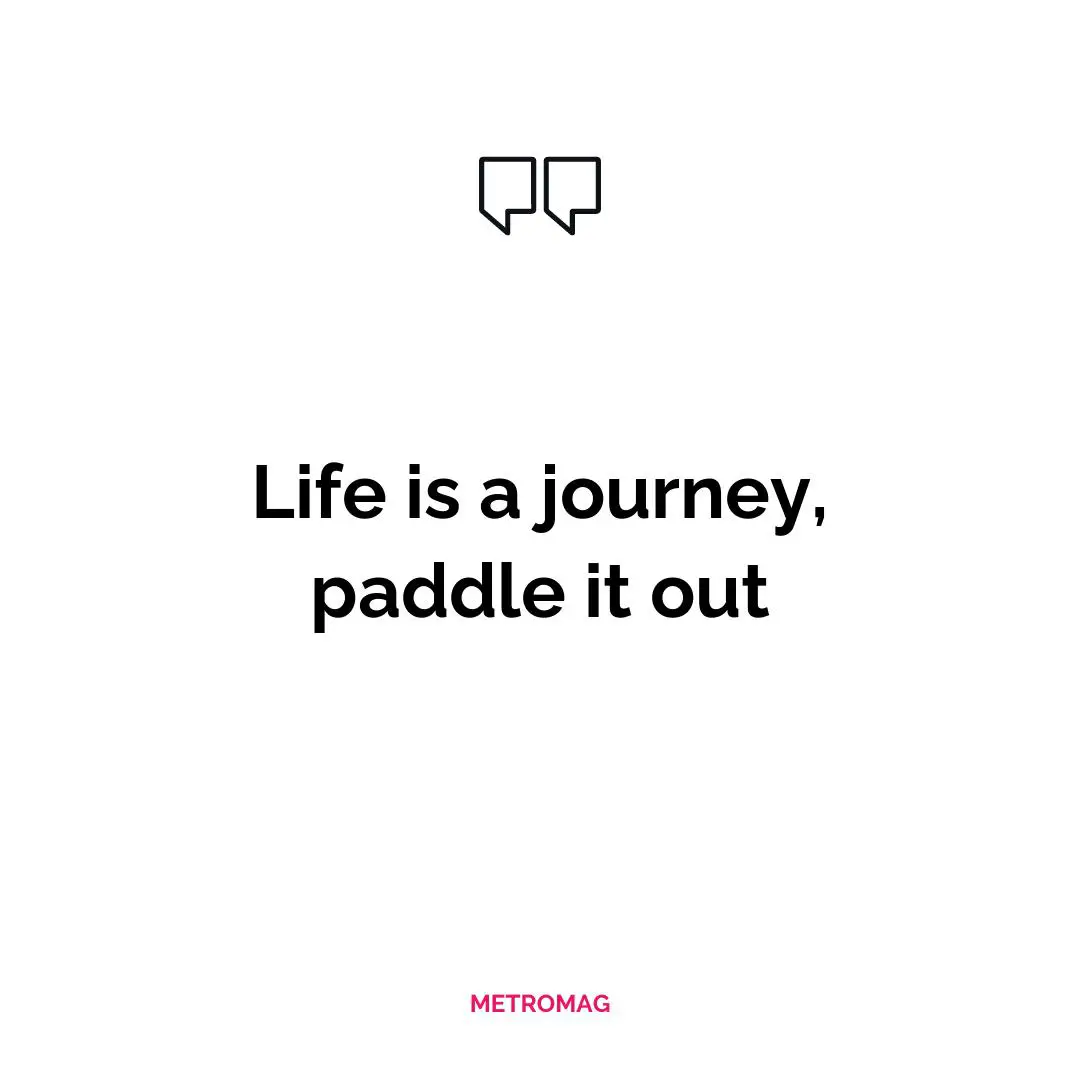 Life is a journey, paddle it out