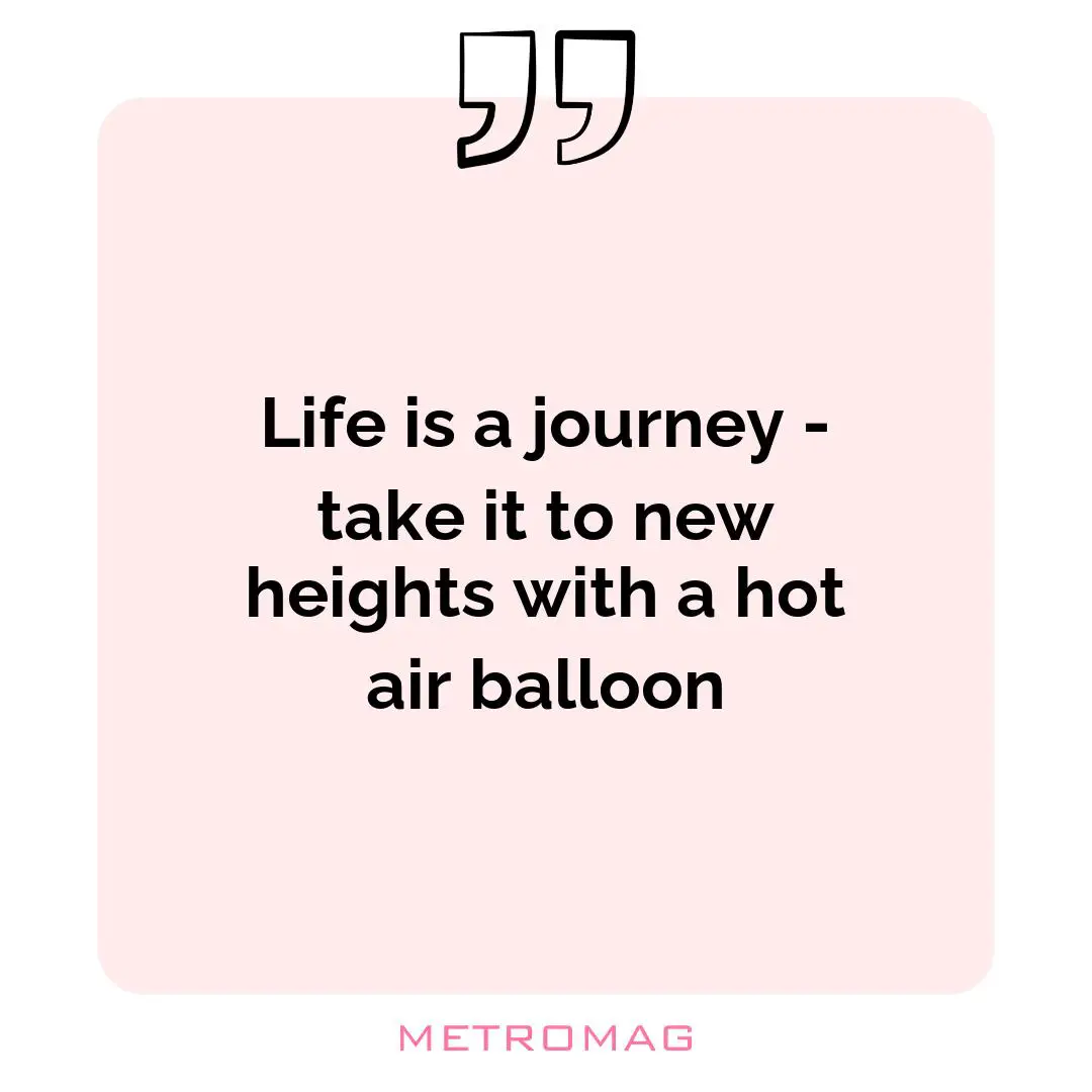 Life is a journey - take it to new heights with a hot air balloon