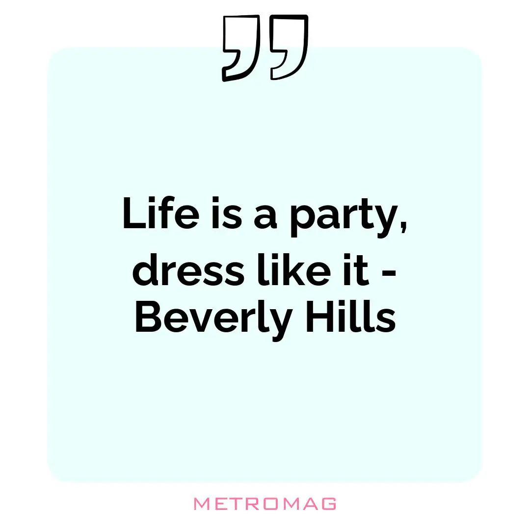 Life is a party, dress like it - Beverly Hills