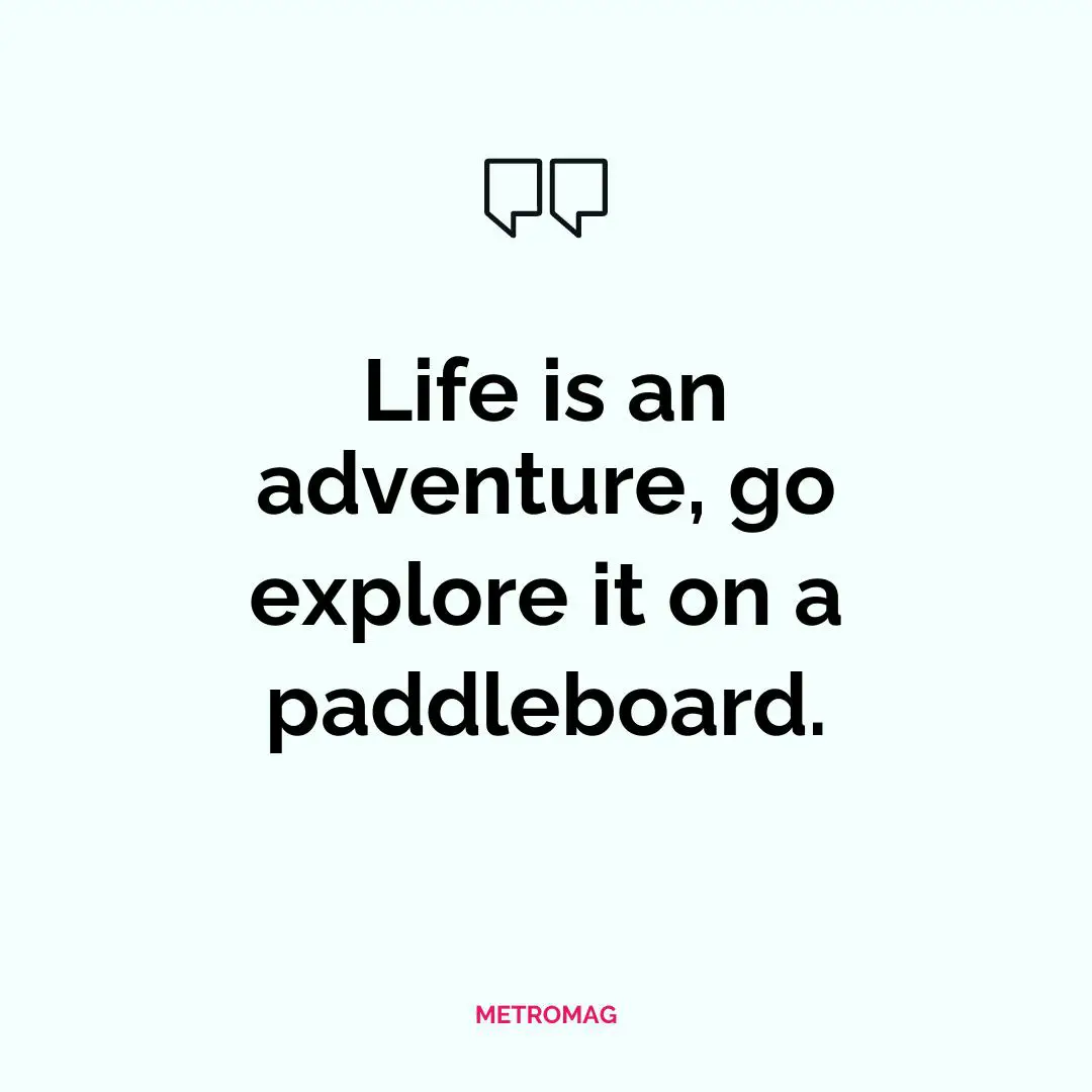 Life is an adventure, go explore it on a paddleboard.
