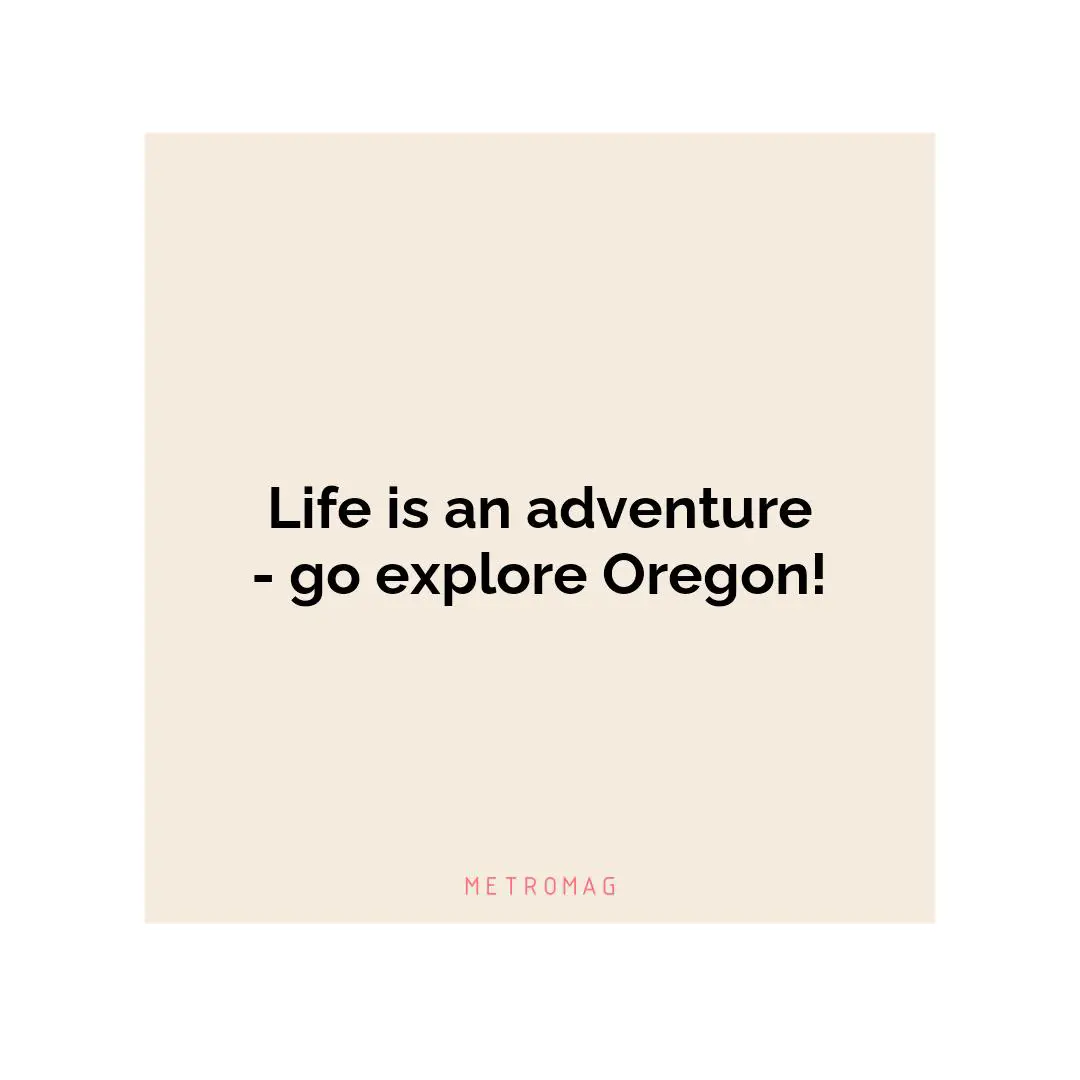 Life is an adventure - go explore Oregon!