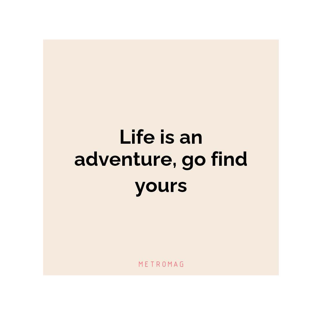 Life is an adventure, go find yours