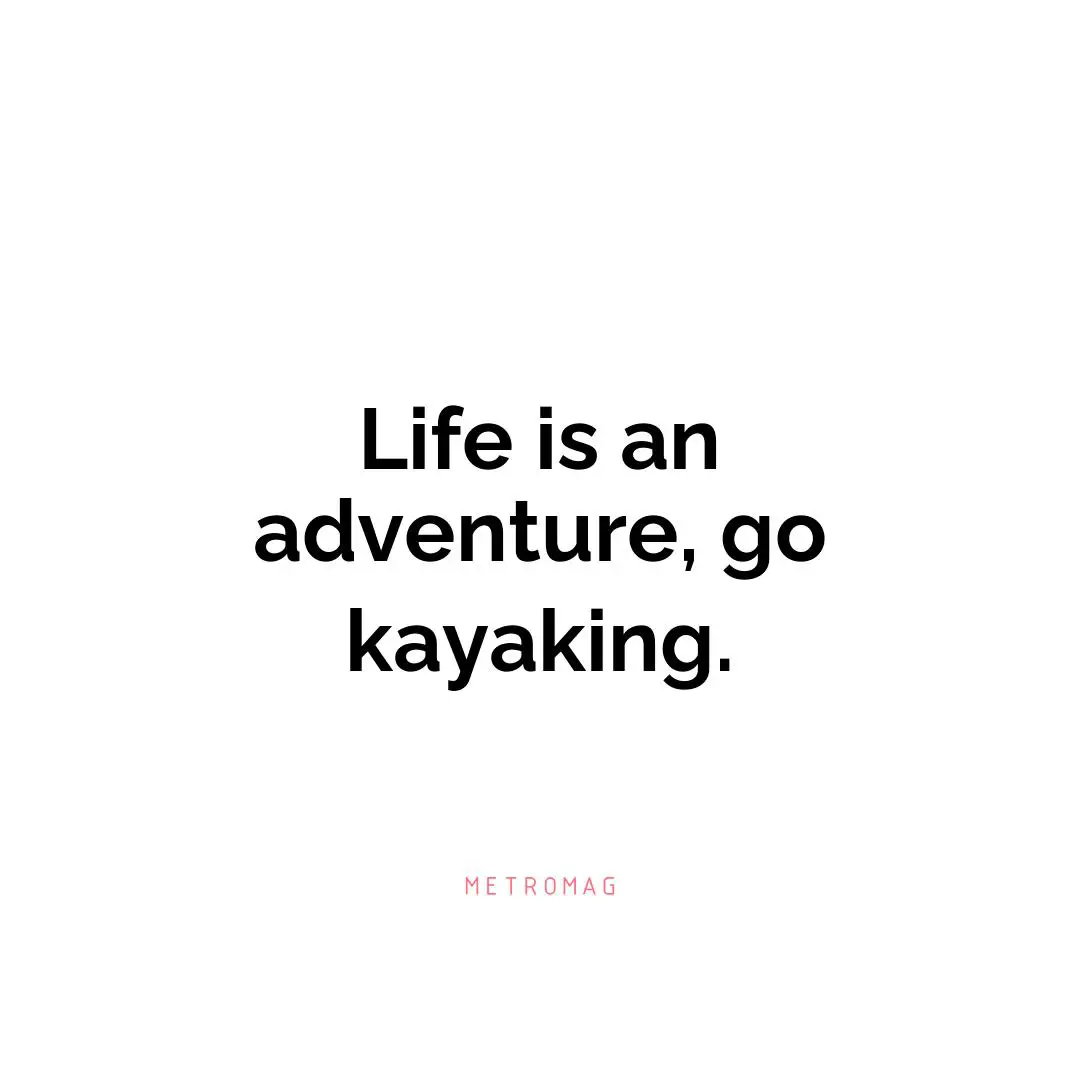 Life is an adventure, go kayaking.