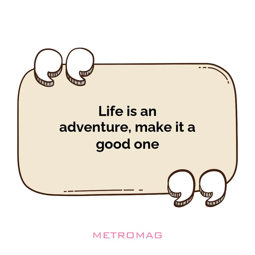 Life is an adventure, make it a good one
