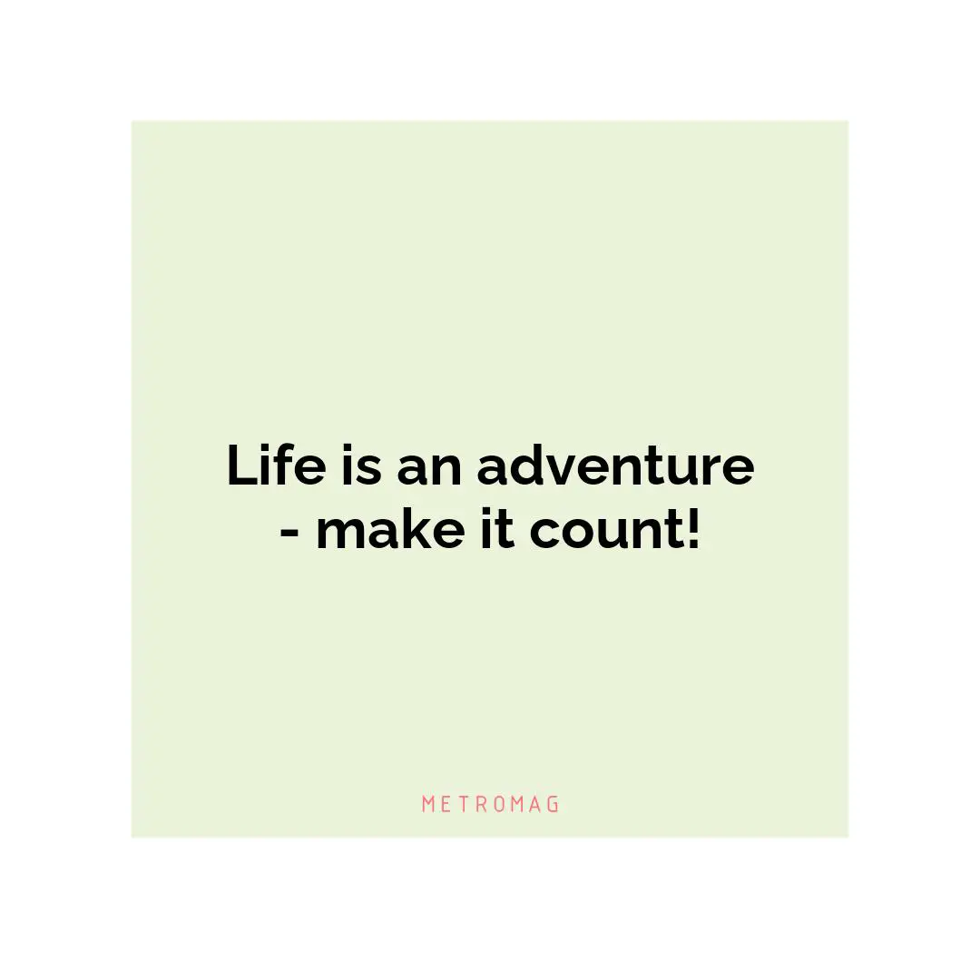 Life is an adventure - make it count!