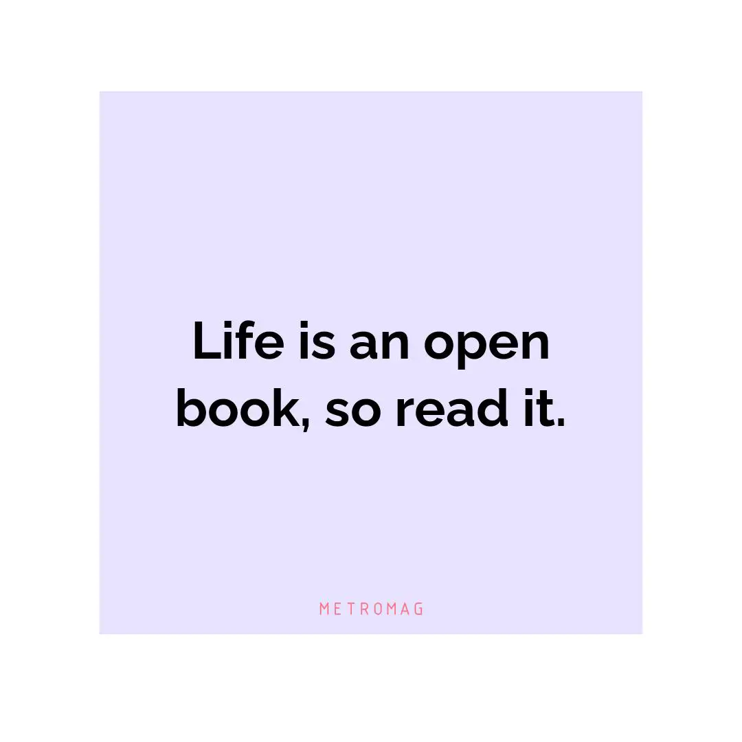 Life is an open book, so read it.
