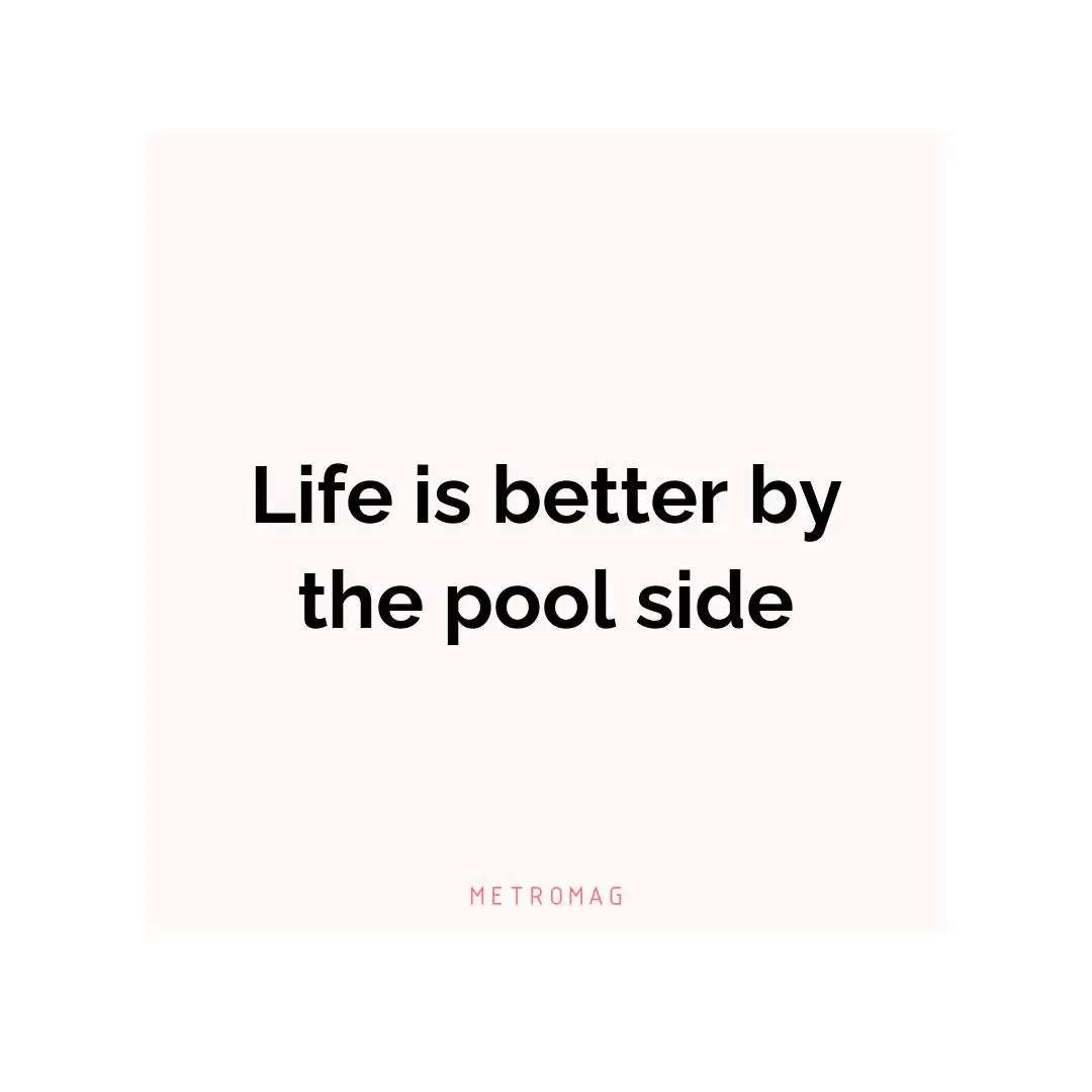 Life is better by the pool side
