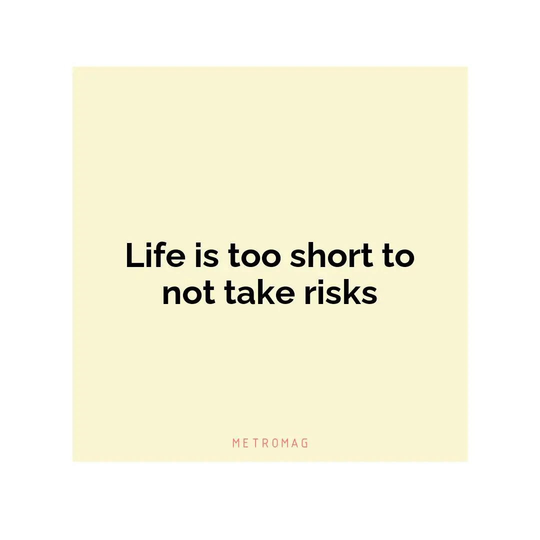 Life is too short to not take risks