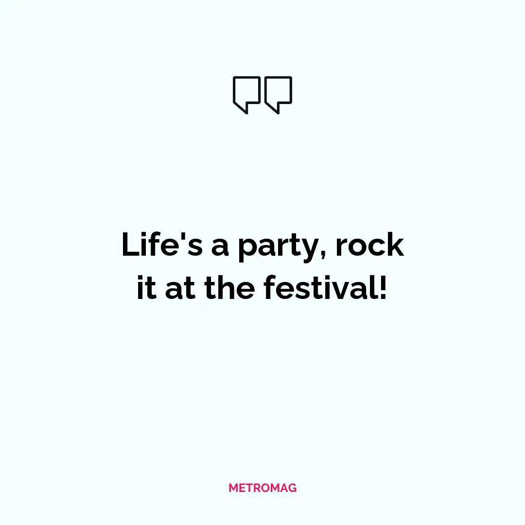 Life's a party, rock it at the festival!