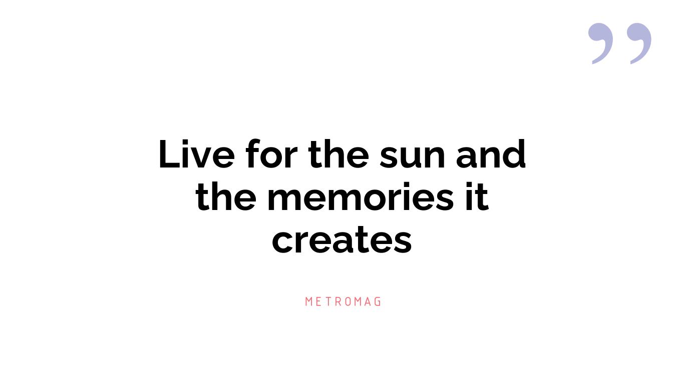 Live for the sun and the memories it creates