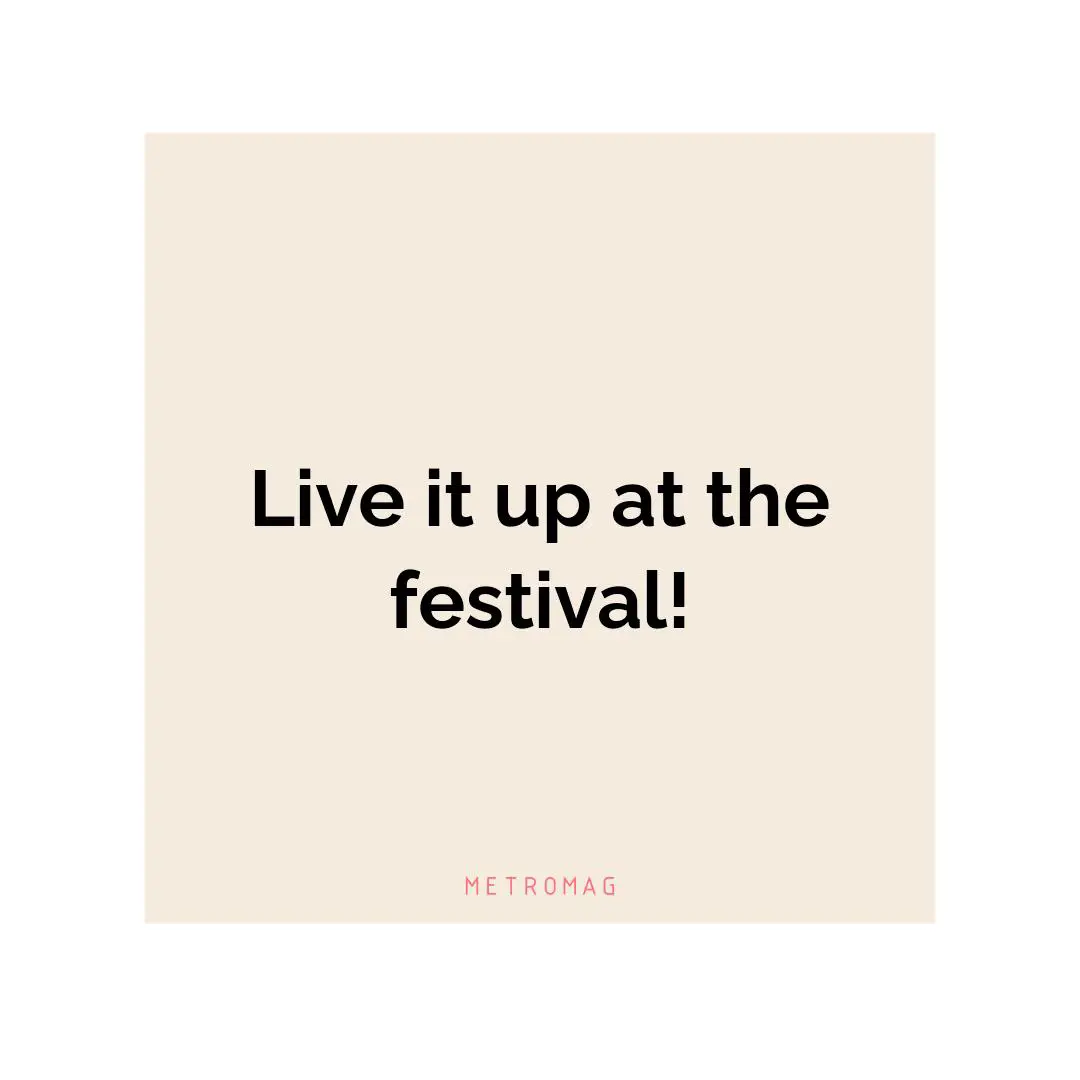 Live it up at the festival!