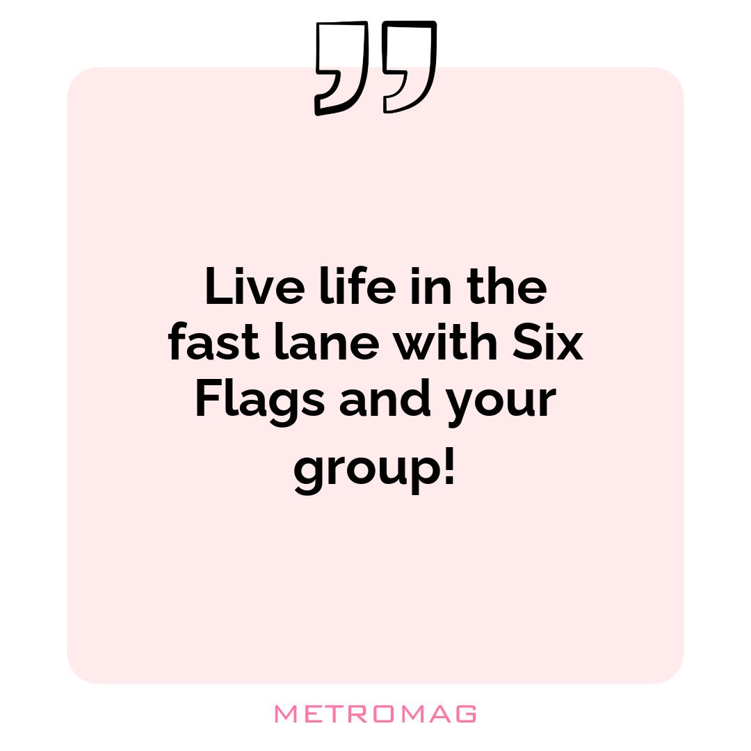 Live life in the fast lane with Six Flags and your group!