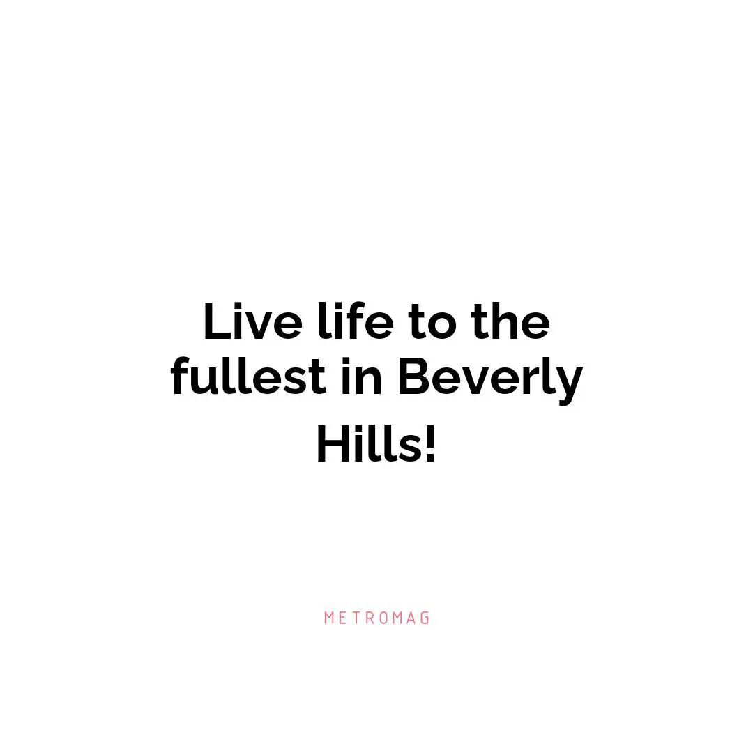 Live life to the fullest in Beverly Hills!