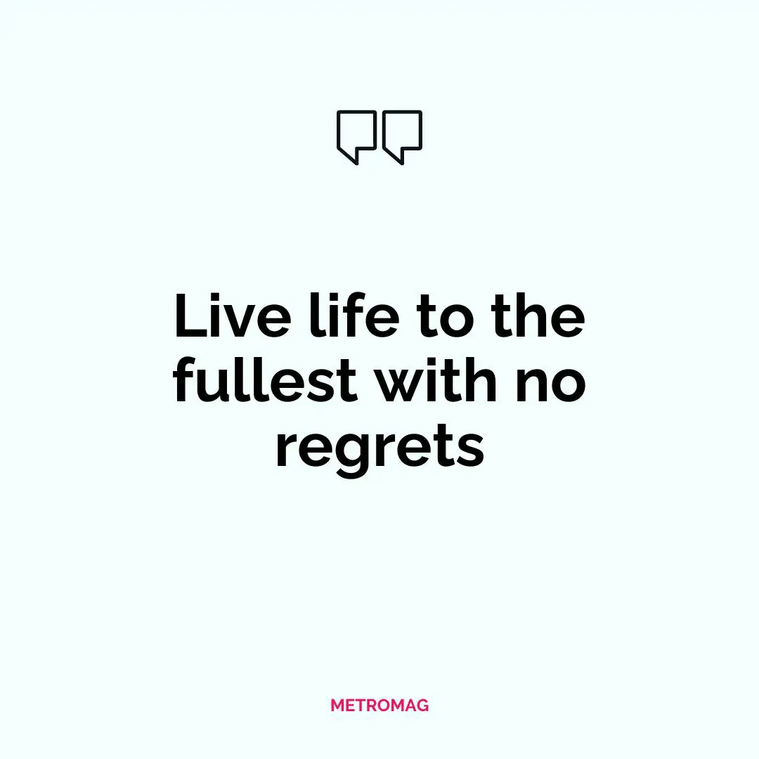 Live life to the fullest with no regrets