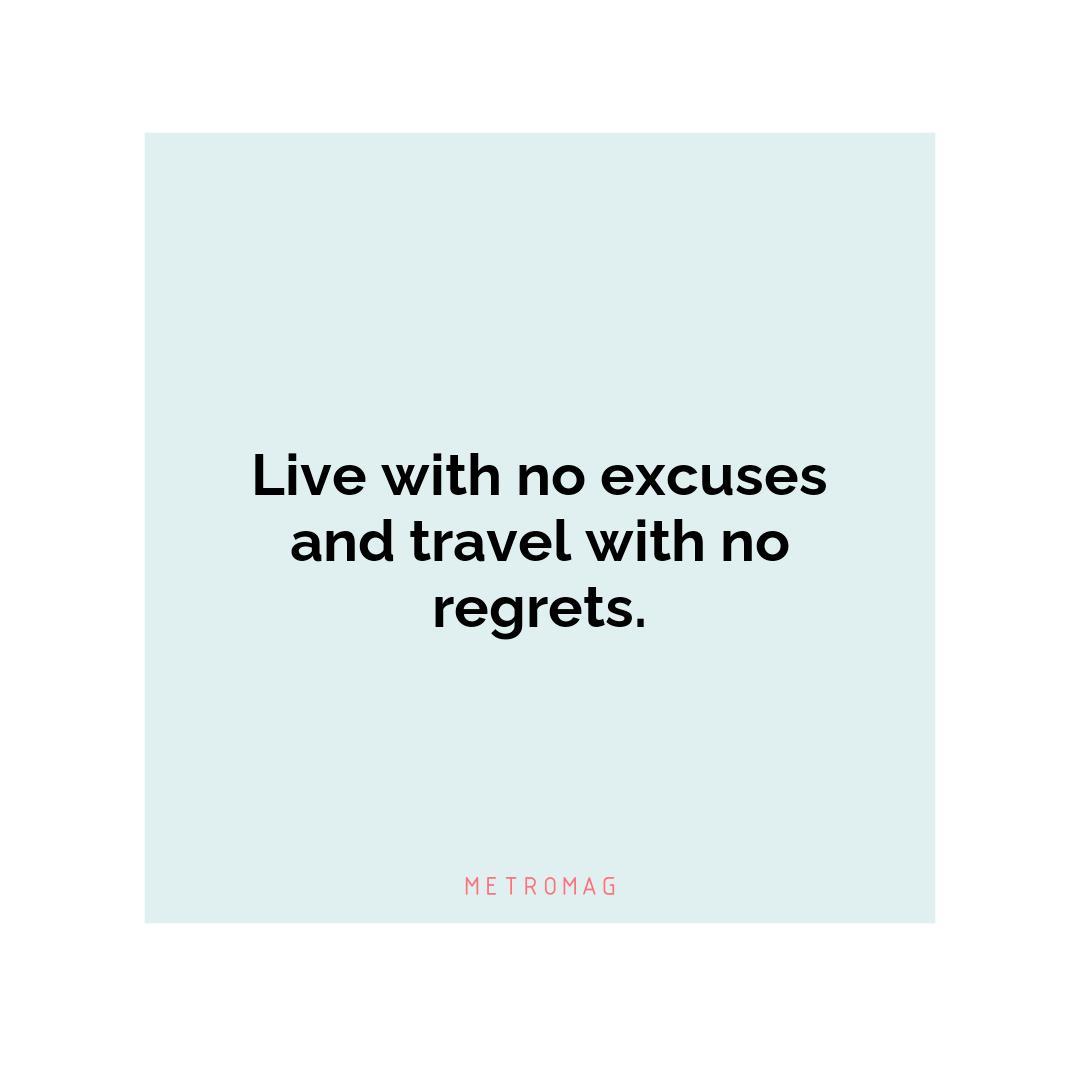Live with no excuses and travel with no regrets.