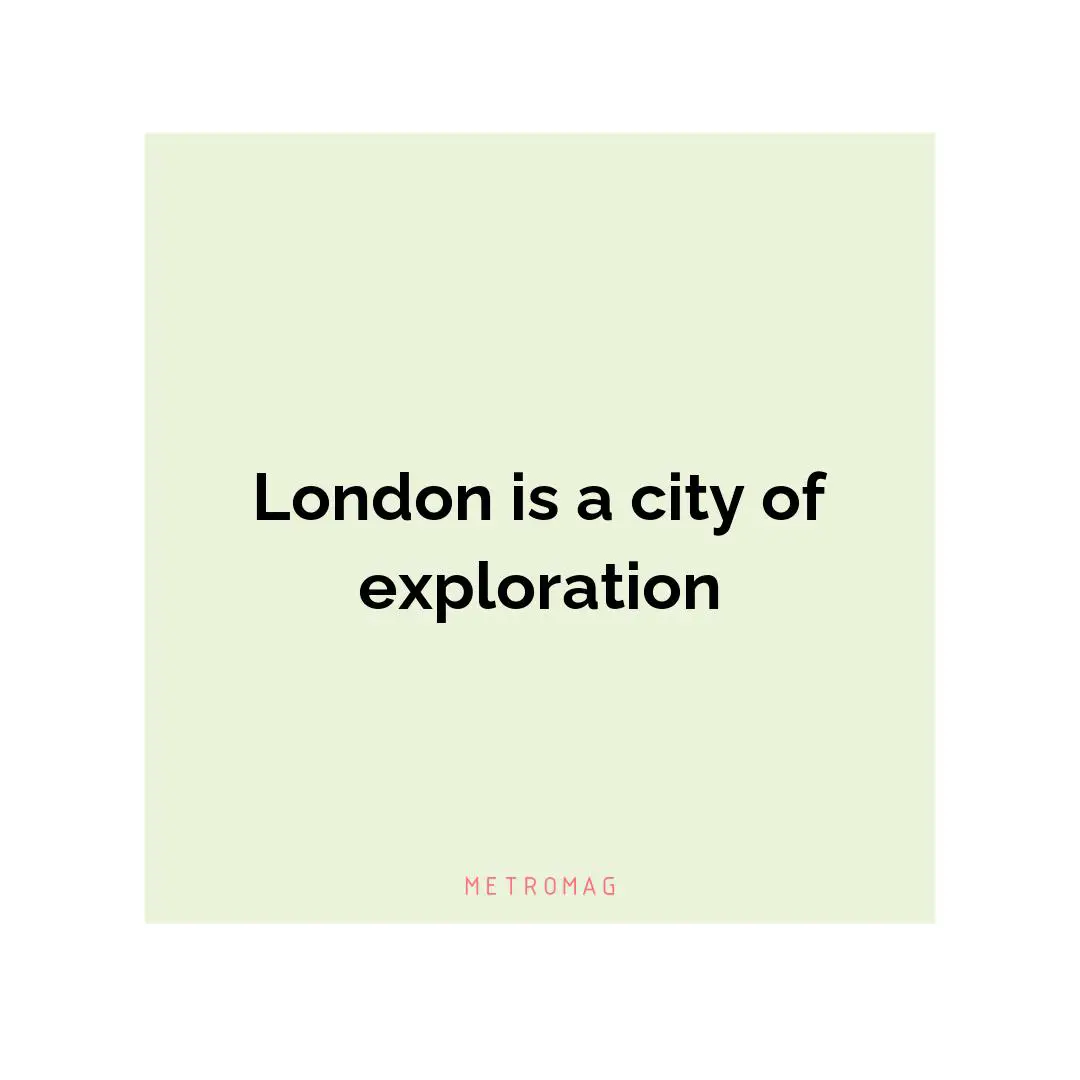 London is a city of exploration