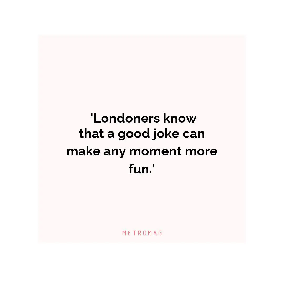  'Londoners know that a good joke can make any moment more fun.'