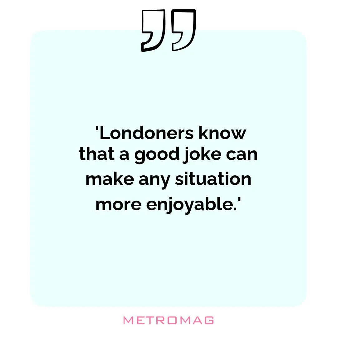  'Londoners know that a good joke can make any situation more enjoyable.'