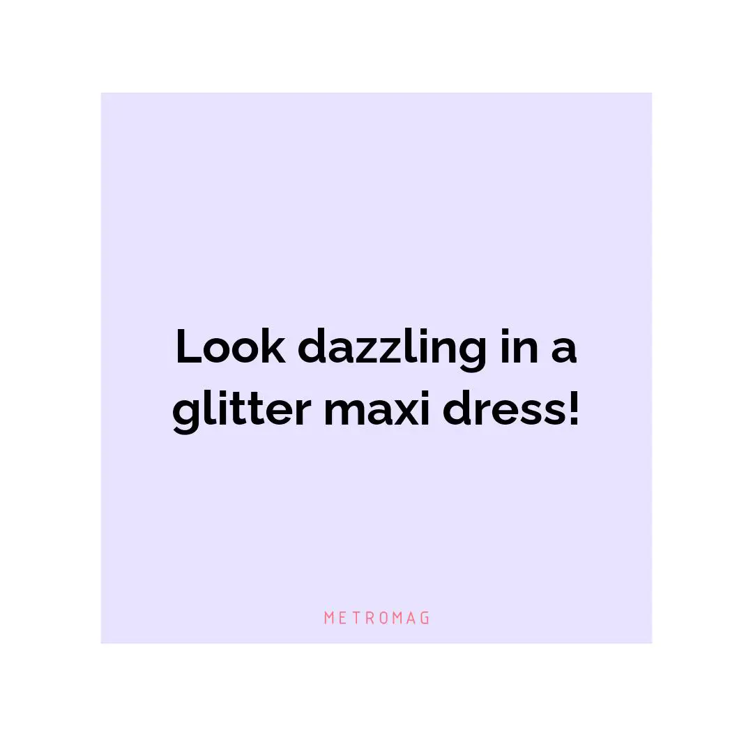 Look dazzling in a glitter maxi dress!