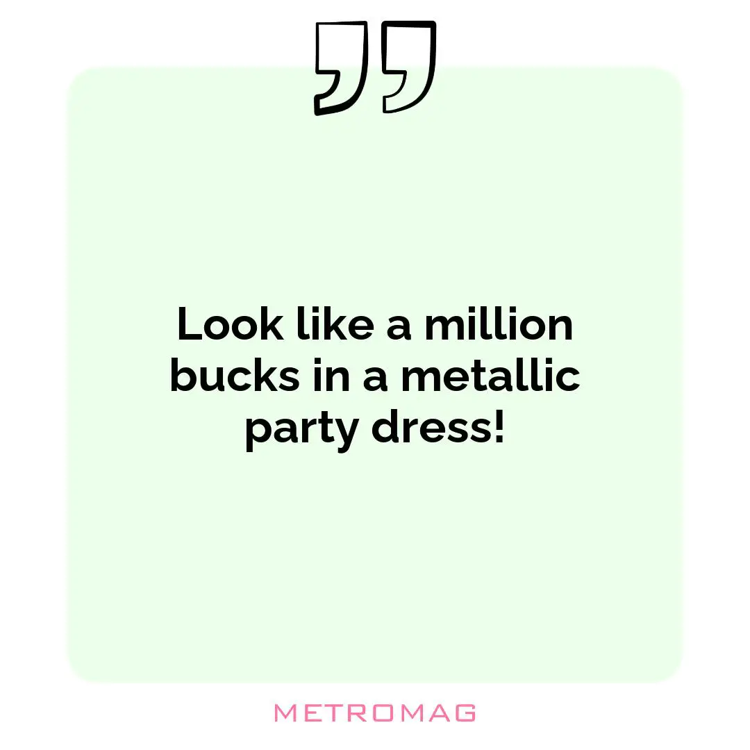 Look like a million bucks in a metallic party dress!