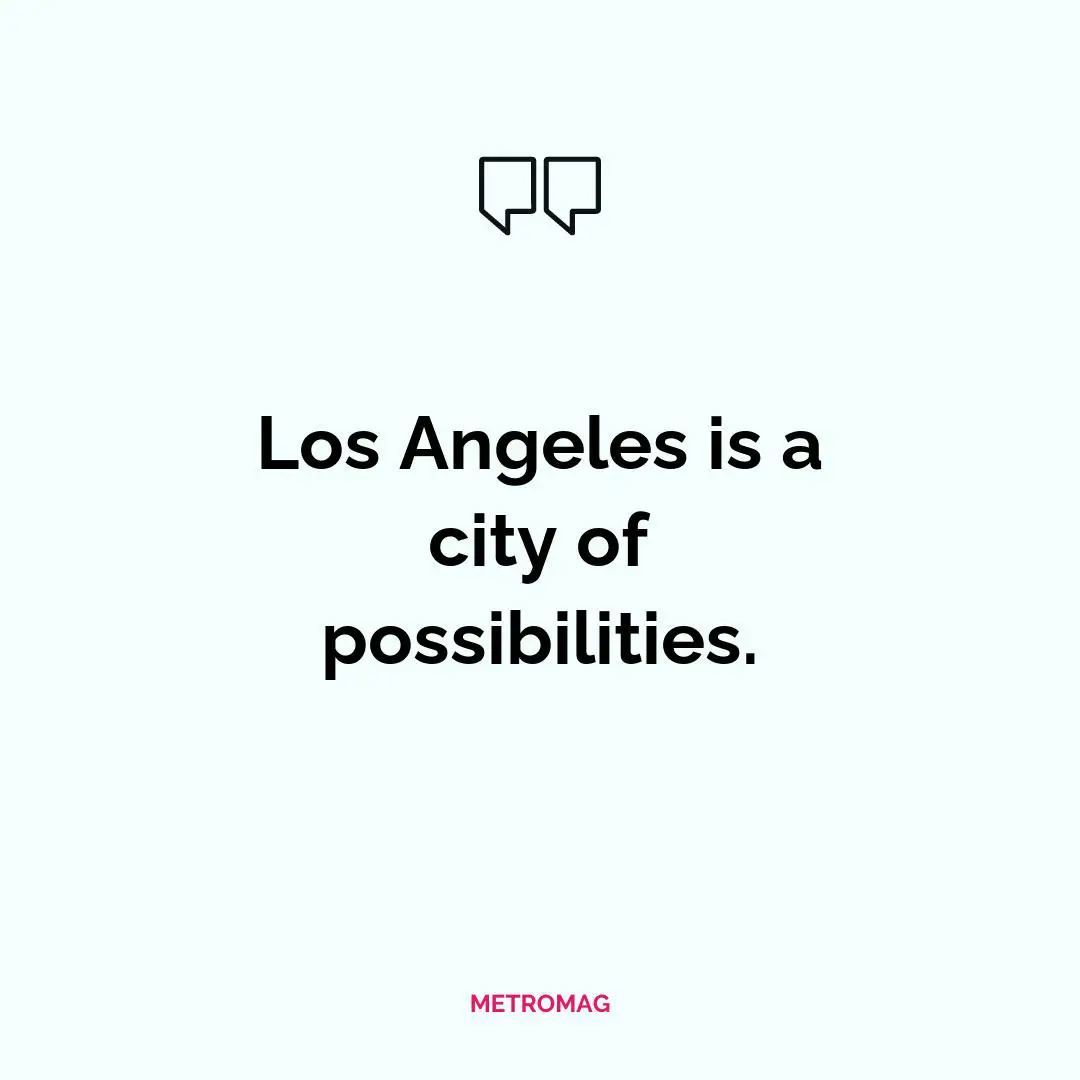 Los Angeles is a city of possibilities.